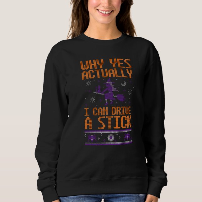 Why Yes Actually I Can Drive A Stick Witch Broom H Sweatshirt (Front)