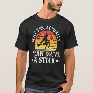Why Yes Actually I Can Drive A Stick Witch Costum T-Shirt