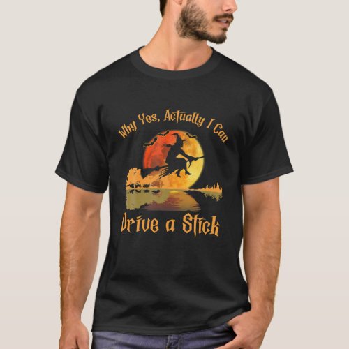 Why Yes Actually I Can Drive A Stick Witch Hallow T_Shirt