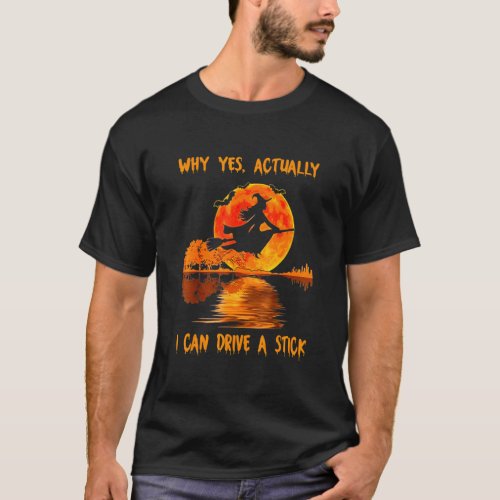Why Yes Actually I Can Drive A Stick Witch Hallowe T_Shirt