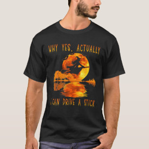 Why Yes Actually I Can Drive A Stick Witch Riding T-Shirt