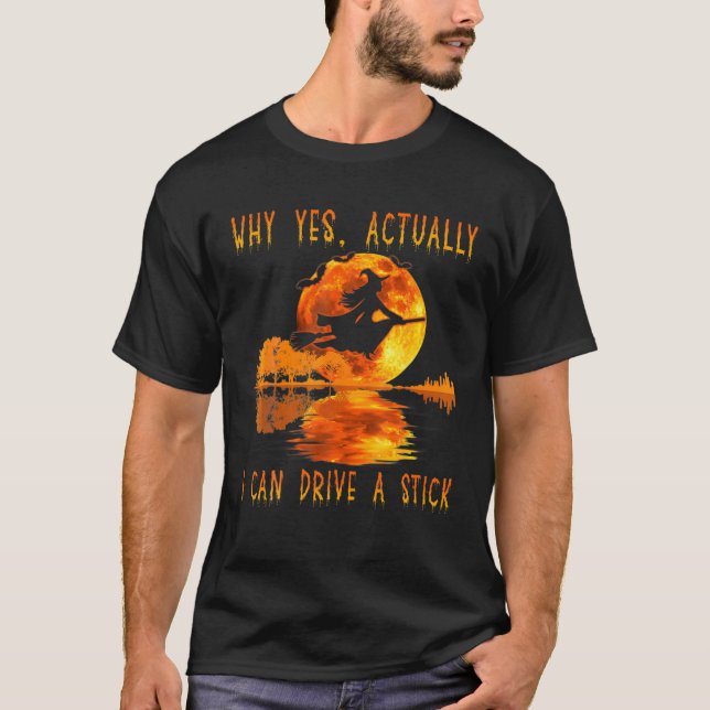 Why Yes Actually I Can Drive A Stick Witch Riding T-Shirt (Front)