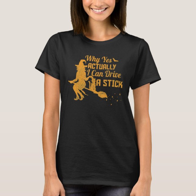 Why Yes Actually I Can Drive A Stick Witch Saying T-Shirt (Front)
