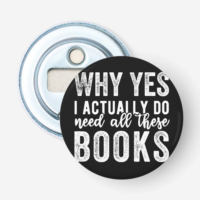 Why Yes, I Actually Do Need All These Books Bottle Opener (Front)