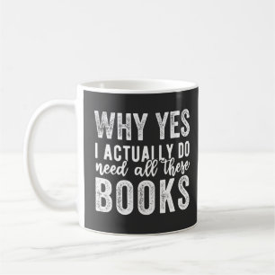 Why Yes, I Actually Do Need All These Books Coffee Mug