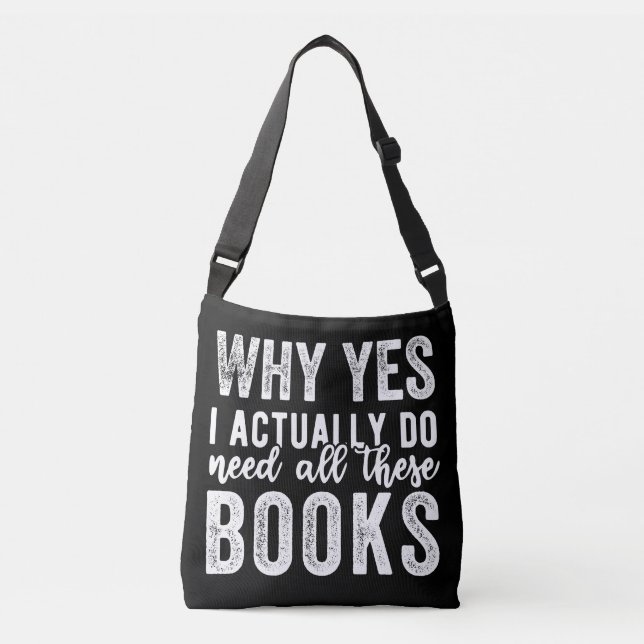 Why Yes, I Actually Do Need All These Books Crossbody Bag (Front)