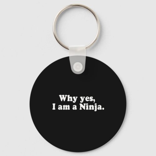 WHY YES I AM A NINJA T_shirt Keychain