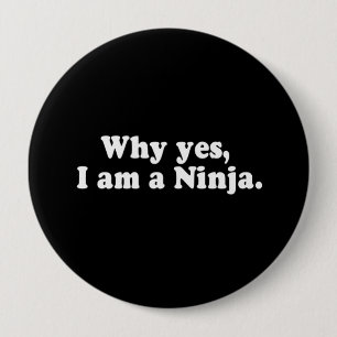 WHY YES, I AM A NINJA. T-shirt Pinback Button
