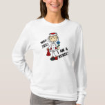 Why Yes I am a Nurse T-Shirt