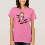 Why Yes I am a Nurse T-Shirt