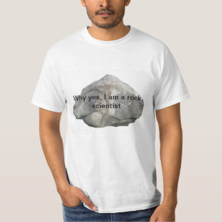 Why yes, I am a rock scientist T-Shirt
