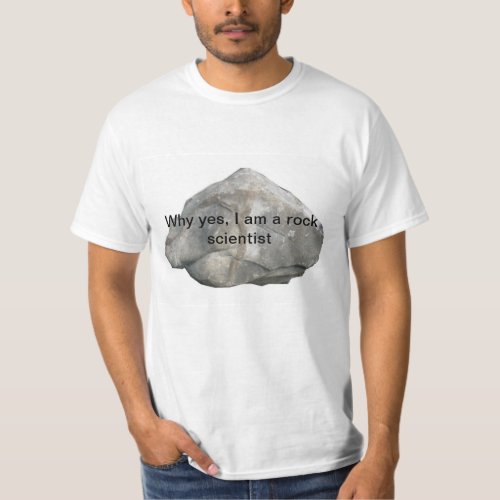 Why yes I am a rock scientist T_Shirt