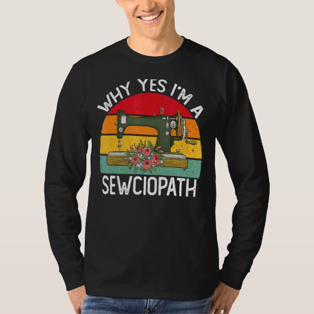 Why Yes I Am A Sewciopath Sewing Machine Knitting  T-Shirt (Front)