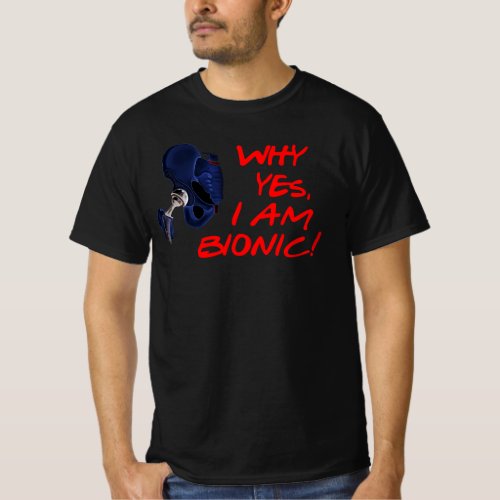 Why Yes I am Bionic Hip Replacement Post Surgery T_Shirt
