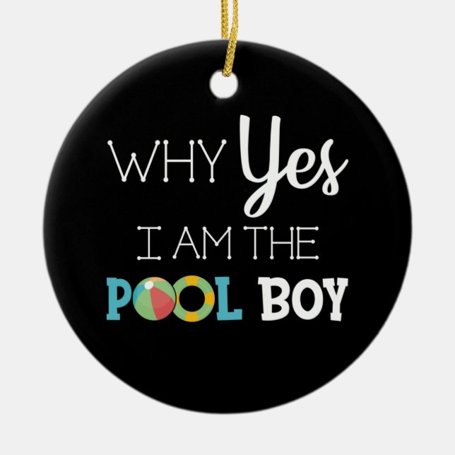 Why Yes I Am The Pool Boy Ceramic Ornament (Front)