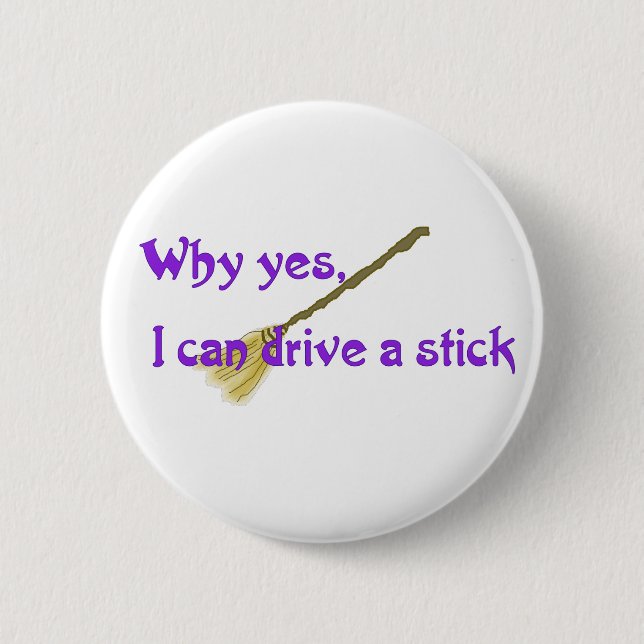 Why yes, I can drive a stick Button (Front)