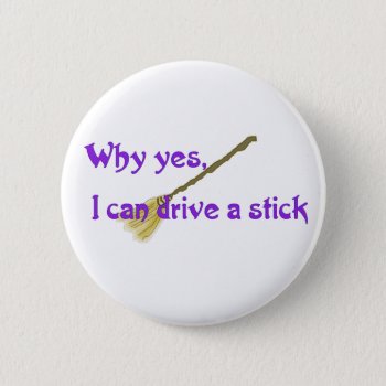 Why Yes  I Can Drive A Stick Button by JeanC_PurpleDucky at Zazzle