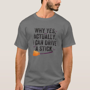 Why Yes I Can Drive A Stick Funny Halloween Witch T-Shirt