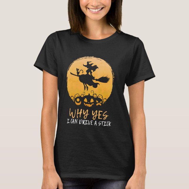 Why Yes I Can Drive A Stick Halloween Scary Witch T-Shirt (Front)