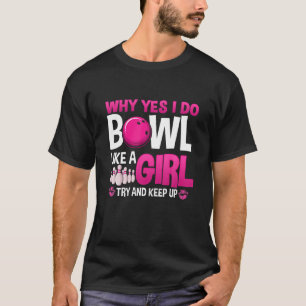 Why Yes I Do Bowl Like A Girl Try And Keep Up T-Shirt