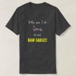 [ Thumbnail: "Why, Yes, I Do Love to Eat Raw Garlic!" T-Shirt ]