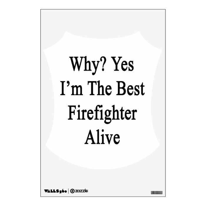 Why Yes I'm The Best Firefighter Alive Wall Decal