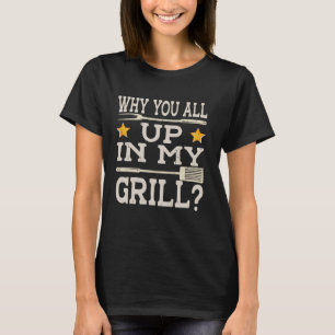 Why You All Up In My Grill Funny BBQ Lover Master T-Shirt