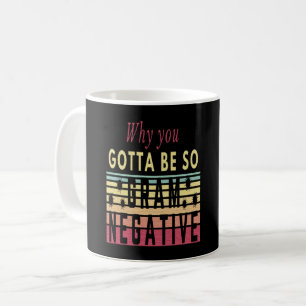 WHY YOU GOTTA BE SO GRAM NEGATIVE - BACTERIA LIFE COFFEE MUG