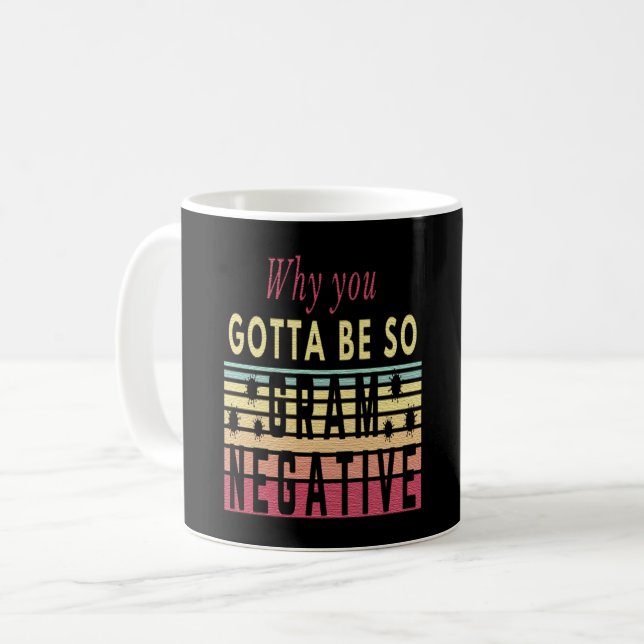 WHY YOU GOTTA BE SO GRAM NEGATIVE - BACTERIA LIFE COFFEE MUG (Front Left)