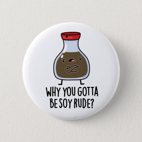 Why You Gotta Be Soy Rude Funny Soy Sauce Pun  Button