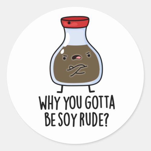 Why You Gotta Be Soy Rude Funny Soy Sauce Pun  Classic Round Sticker