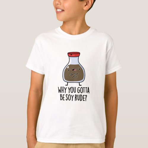 Why You Gotta Be Soy Rude Funny Soy Sauce Pun  T_Shirt