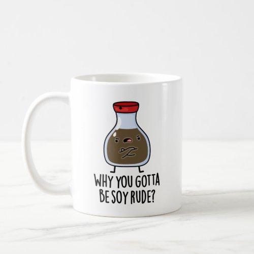Why You Gotta Be Soy Rude Funny Soy Sauce Puns Coffee Mug