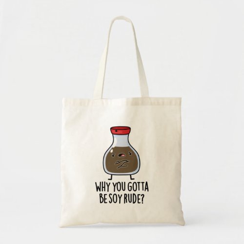 Why You Gotta Be Soy Rude Funny Soy Sauce Puns Tote Bag