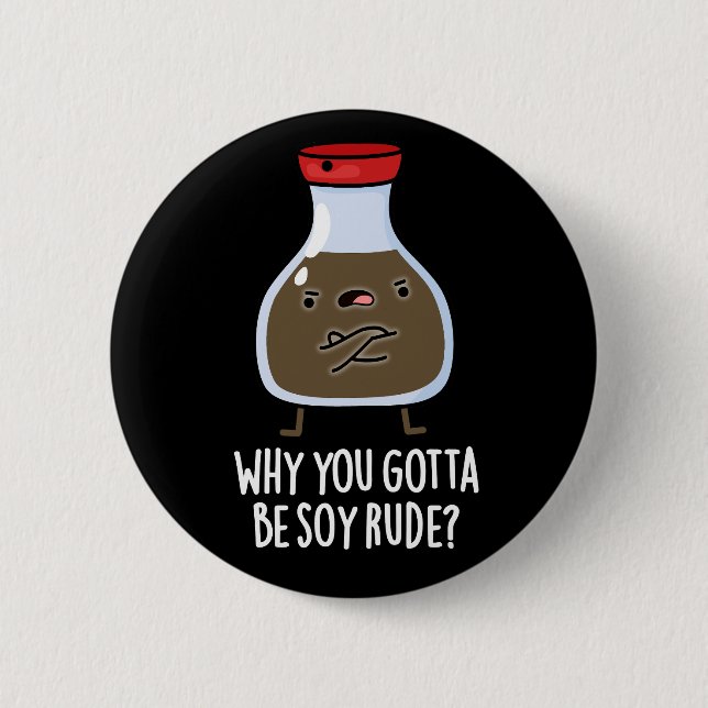 Why You Gotta Be Soy Rude Soy Sauce Pun Dark BG Button (Front)