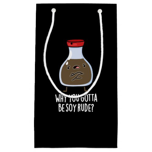 Why You Gotta Be Soy Rude Soy Sauce Pun Dark BG Small Gift Bag
