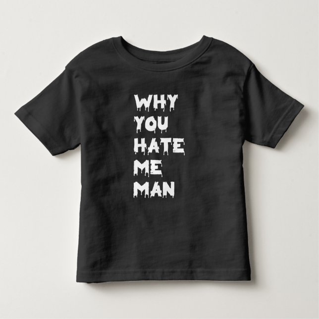 Why You Hate Me Man” Toddler Toddler T-shirt (Front)