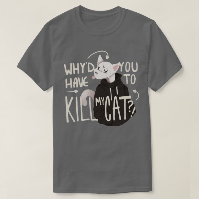 Whyd you have to kill my cat Lovejoy  T-Shirt (Design Front)