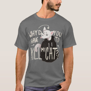 Whyd you have to kill my cat Lovejoy T-Shirt