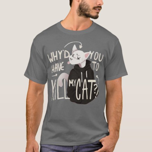 Whyd you have to kill my cat Lovejoy  T_Shirt