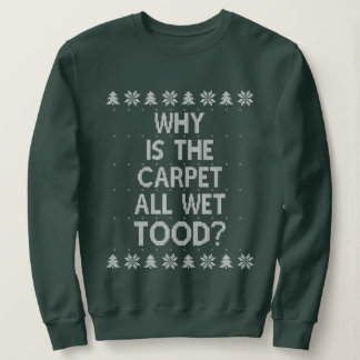 Why's The Carpet Wet Todd Christmas Sweatshirt