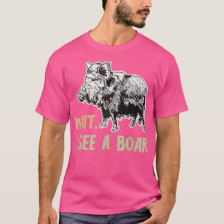 Wid Boar Wait I See A Boar Wild Boar Hunting Wild  T-Shirt