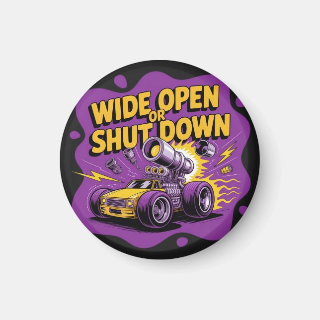 Wide Open Or Shut Down Funny Drag Racing Car T-Shi Magnet (Front)