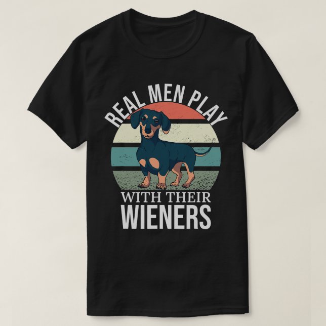 Wiener Dad Wiener Lover Real Men Play With Their W T-Shirt (Design Front)