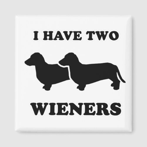 WIENER DOG TEES _ I have two weiners Magnet