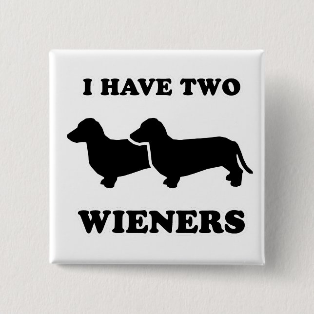 WIENER DOG TEES - "I have two weiners" Pinback Button (Front)