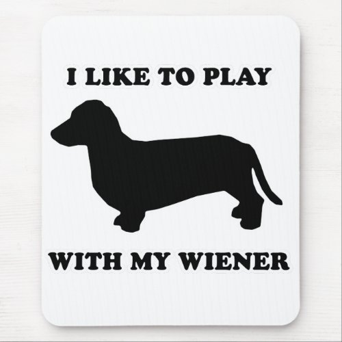 WIENER DOG TEES _ I like to play with my wiener Mouse Pad