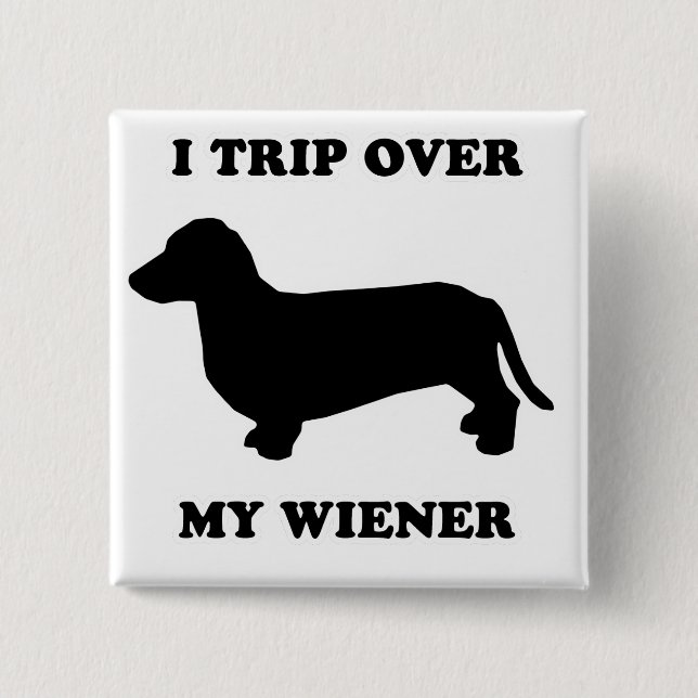 WIENER DOG TEES - "I trip over my wiener" Pinback Button (Front)