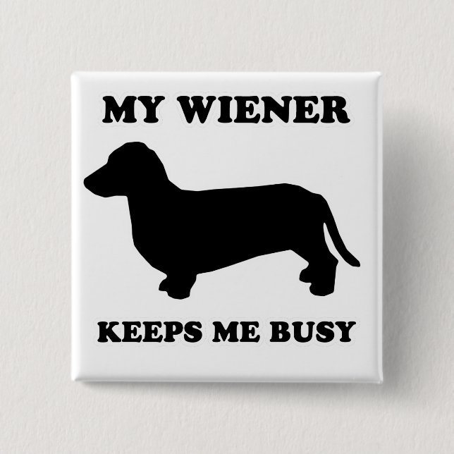 WIENER DOG TEES - "My wiener keeps me busy" Button (Front)