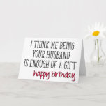 Wife Birthday, Enough Of A Gift, Funny Birthday Card<br><div class="desc">I think me being your husband is enough of a gift - happy birthday</div>